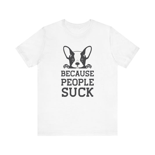 Because People Suck T-shirt, Animal Lover Tshirt, Dog Shirt, Unisex Shirt, Crewneck Shirt, Short Sleeve Tee, Gift for Him, Gift for Her