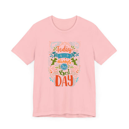 Today Always The Best Day T-shirt, Best Day Tshirt, Unisex Shirt, Crewneck Shirt, Short Sleeve Tee, Gift for Him, Gift for Her