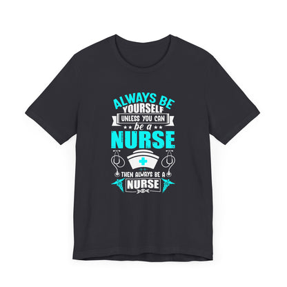 Always Be Yourself Unless You Can Be A Nurse T-shirt, Nurse Tshirt, Nurse Shirt,Unisex Shirt, Crewneck Shirt, Short Sleeve Tee, Gift for Her