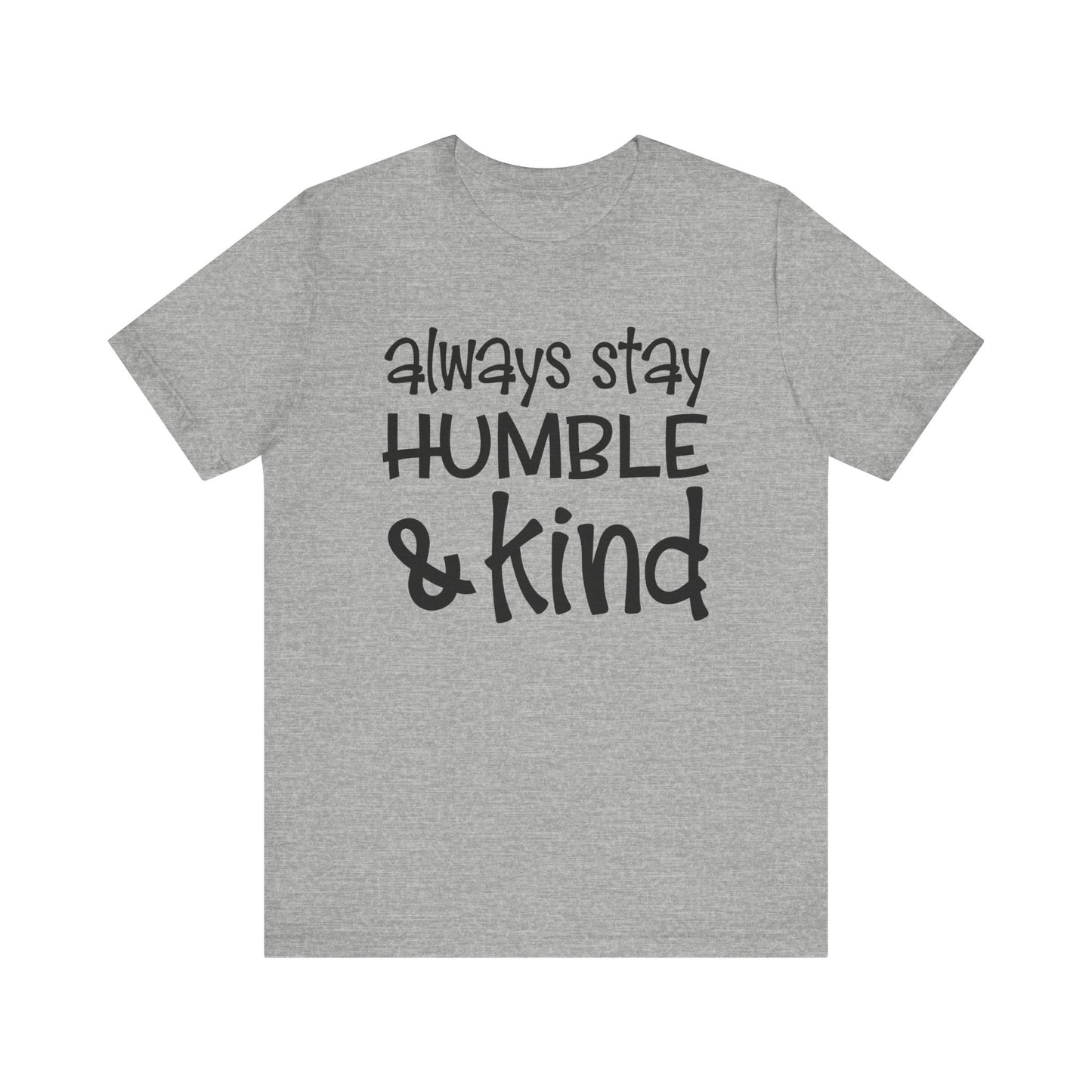 Always Stay Humble And Kind T-shirt, Positive Tshirt, Love Shirt, Unisex Shirt, Crewneck Shirt, Short Sleeve Tee, Gift for Him, Gift for Her