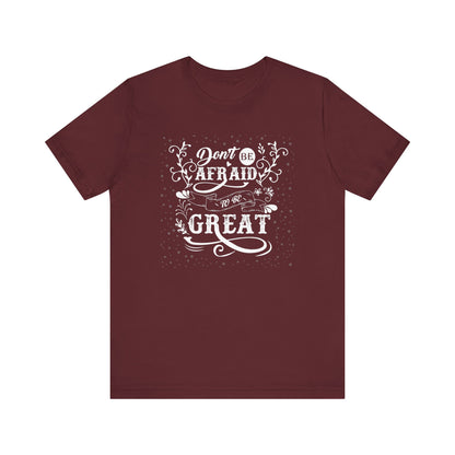 Don't Be Afraid To Be Great T-shirt, Sayings Tshirt, Positive Unisex Shirt, Crewneck Shirt, Short Sleeve Tee, Gift for Him, Gift for Her