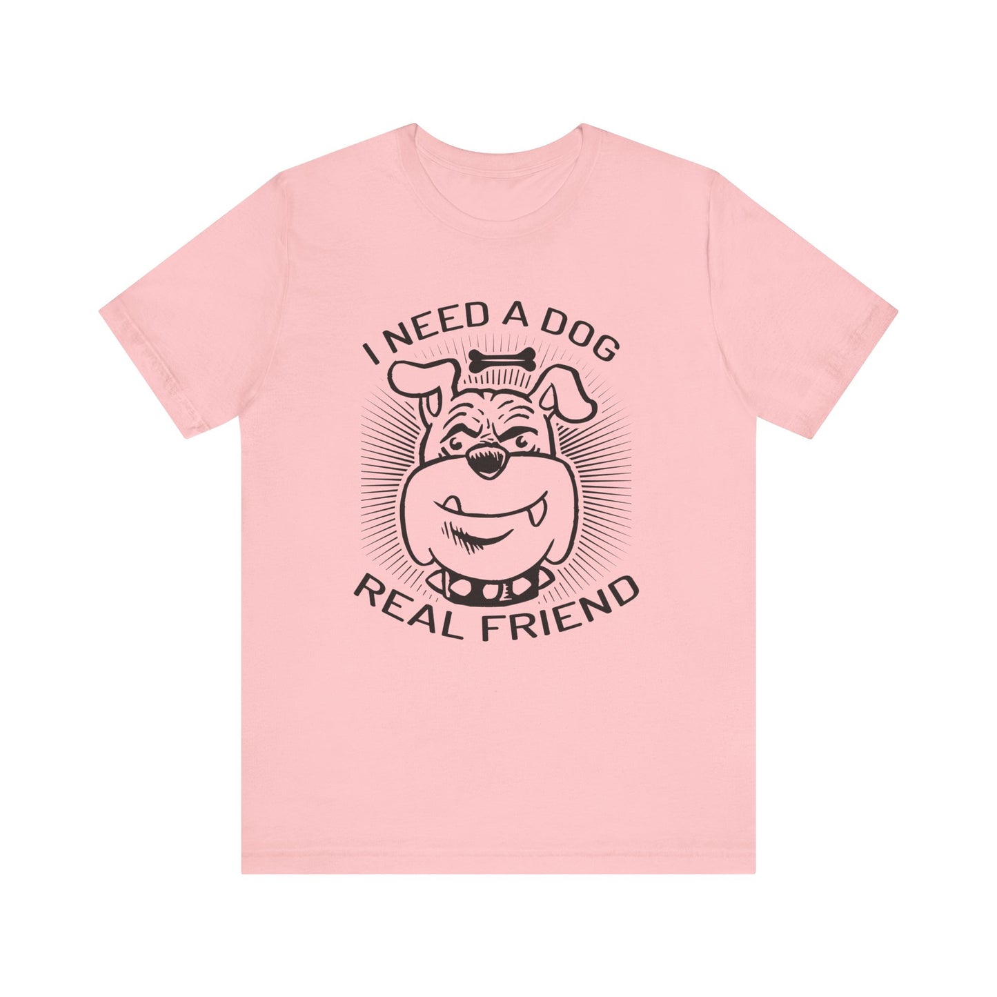 I Need A Dog Real Friend T-shirt, Dog Tshirt, Dog Lover Shirt, Unisex Shirt, Crewneck Shirt, Short Sleeve Tee, Gift for Him, Gift for Her