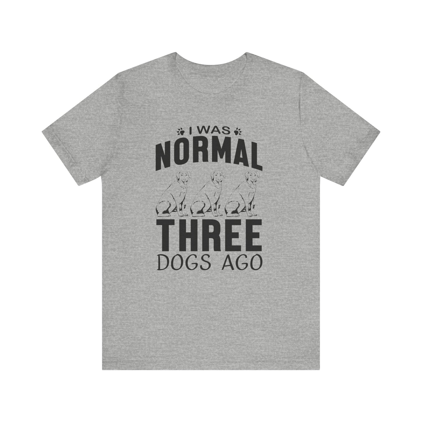 I Was Normal Three Dogs Ago T-shirt, Dog Tshirt, Animal Shirt, Unisex Shirt, Crewneck Shirt, Short Sleeve Tee, Gift for Him, Gift for Her