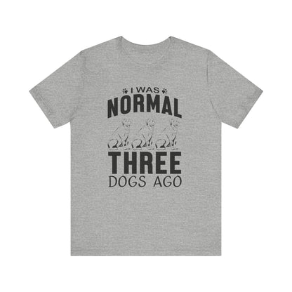 I Was Normal Three Dogs Ago T-shirt, Dog Tshirt, Animal Shirt, Unisex Shirt, Crewneck Shirt, Short Sleeve Tee, Gift for Him, Gift for Her