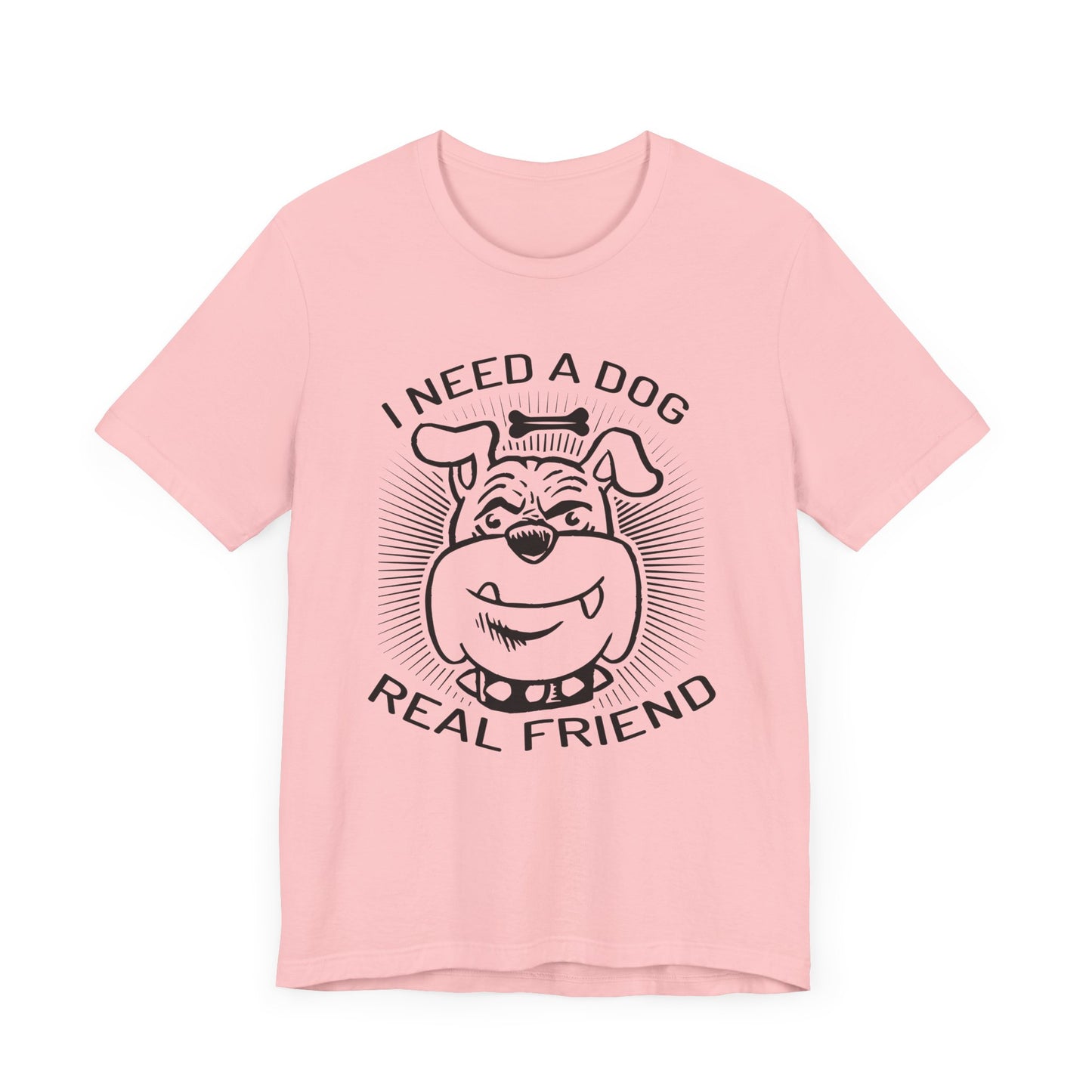 I Need A Dog Real Friend T-shirt, Dog Tshirt, Dog Lover Shirt, Unisex Shirt, Crewneck Shirt, Short Sleeve Tee, Gift for Him, Gift for Her