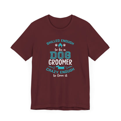 Skilled Enough To Be A Dog Groomer T-shirt, Dog Lover Tshirt, Unisex Shirt, Crewneck Shirt, Short Sleeve Tee, Gift for Him, Gift for Her