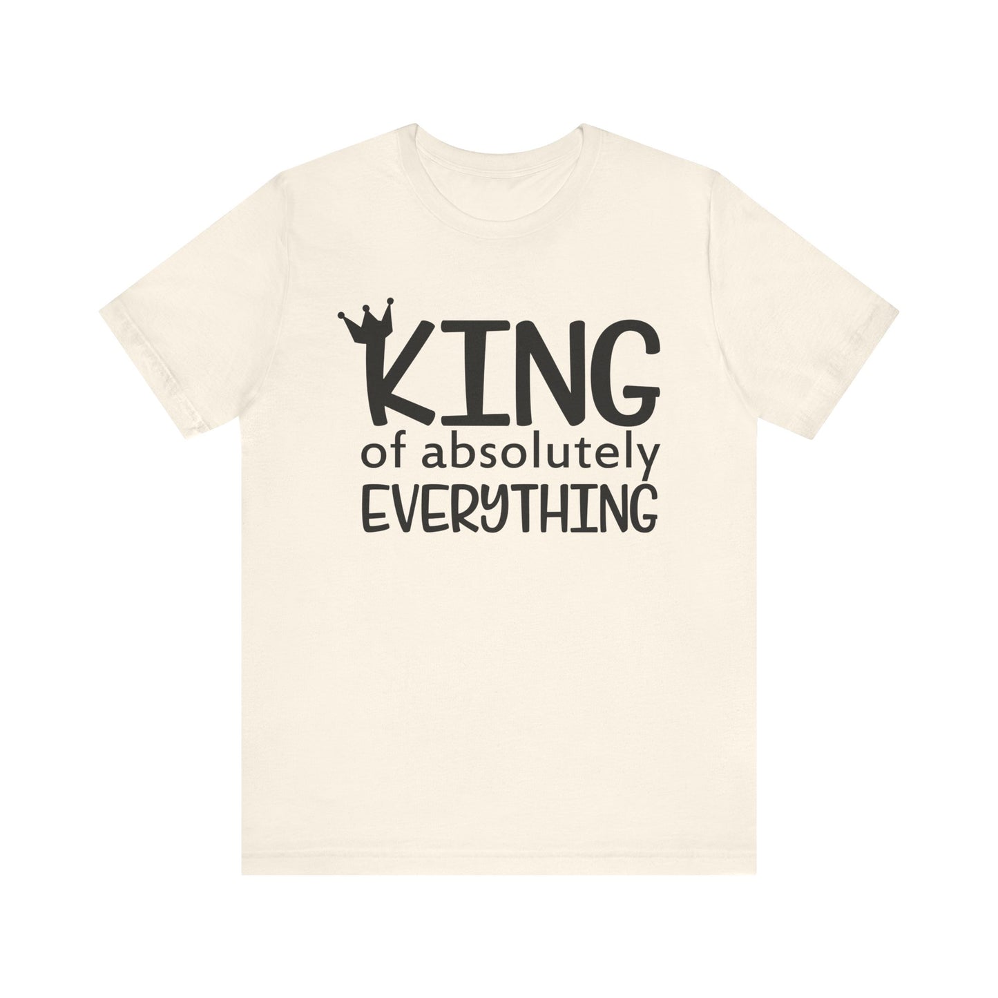 King Of Absolutely Everything T-shirt, King Tshirt, Pride Shirt, Unisex Shirt, Crewneck Shirt, Short Sleeve Tee, Gift for Him, Gift for Her