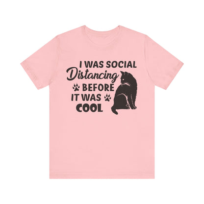 I Was Social Distancing Before It Was Cool T-shirt, Cat Tshirt, Unisex Shirt, Crewneck Shirt, Short Sleeve Tee, Gift for Him, Gift for Her