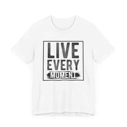 Live Every Moment T-shirt, Inspiration Tshirt, Enjoy Life Shirt, Unisex Shirt, Crewneck Shirt, Short Sleeve Tee, Gift for Him, Gift for Her