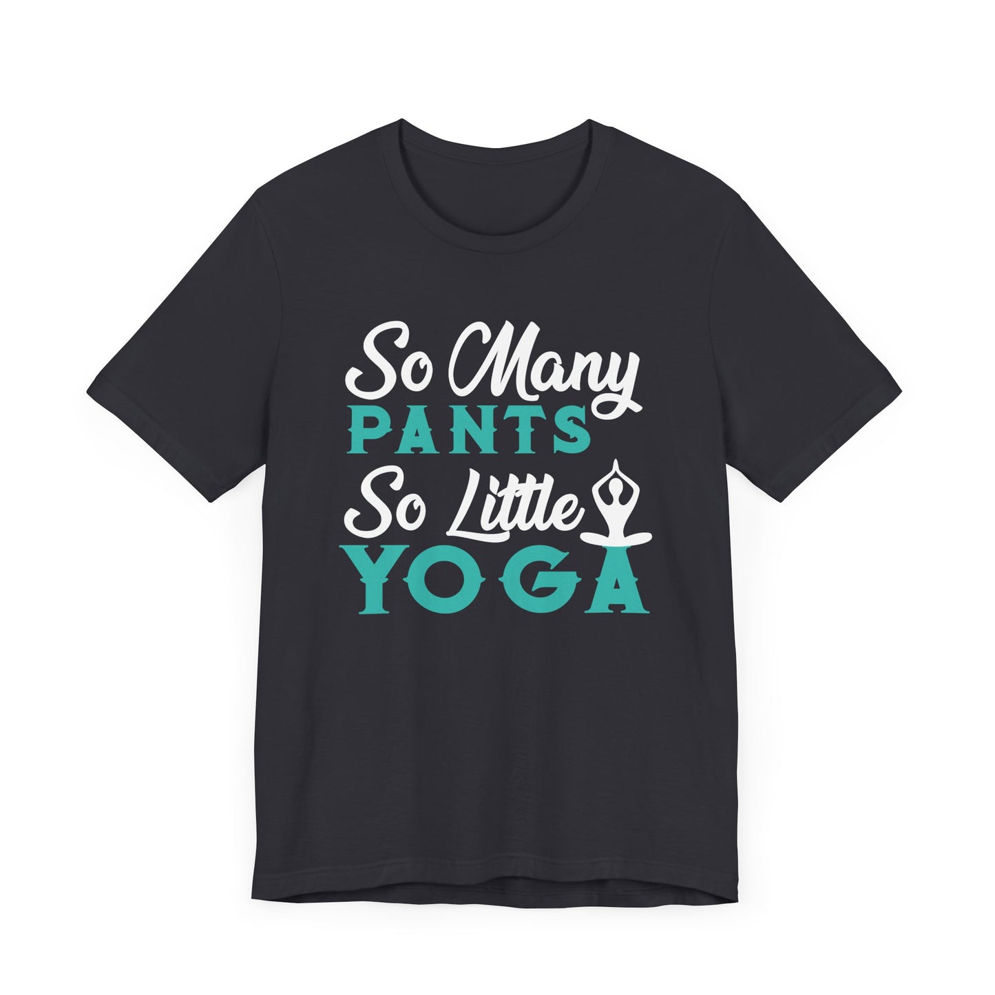 So Many Pants So Little Yoga T-shirt, Yoga Tshirt, Relax Shirt, Unisex Shirt, Crewneck Shirt, Short Sleeve Tee, Gift for Him, Gift for Her