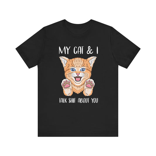 My Cat And I Talk Shit About You T-shirt, Cat Tshirt, Pet Shirt, Unisex Shirt, Crewneck Shirt, Short Sleeve Tee, Gift for Him, Gift for Her