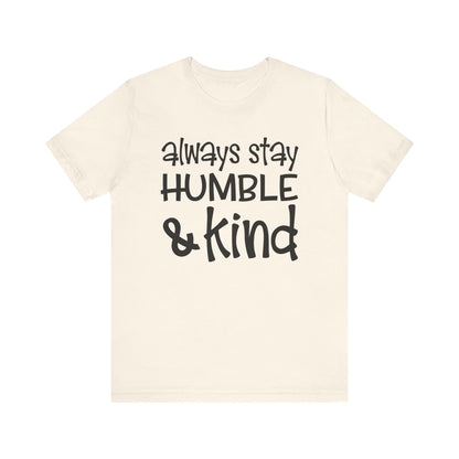 Always Stay Humble And Kind T-shirt, Positive Tshirt, Love Shirt, Unisex Shirt, Crewneck Shirt, Short Sleeve Tee, Gift for Him, Gift for Her