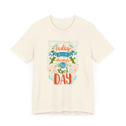 Today Always The Best Day T-shirt, Best Day Tshirt, Unisex Shirt, Crewneck Shirt, Short Sleeve Tee, Gift for Him, Gift for Her