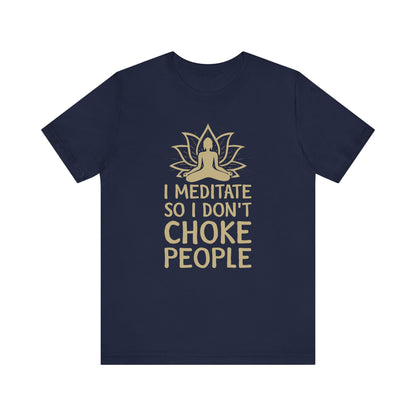 I Meditate So I Don't Choke People T-shirt, Meditation Tshirt, Unisex Shirt, Crewneck Shirt, Short Sleeve Tee, Gift for Him, Gift for Her