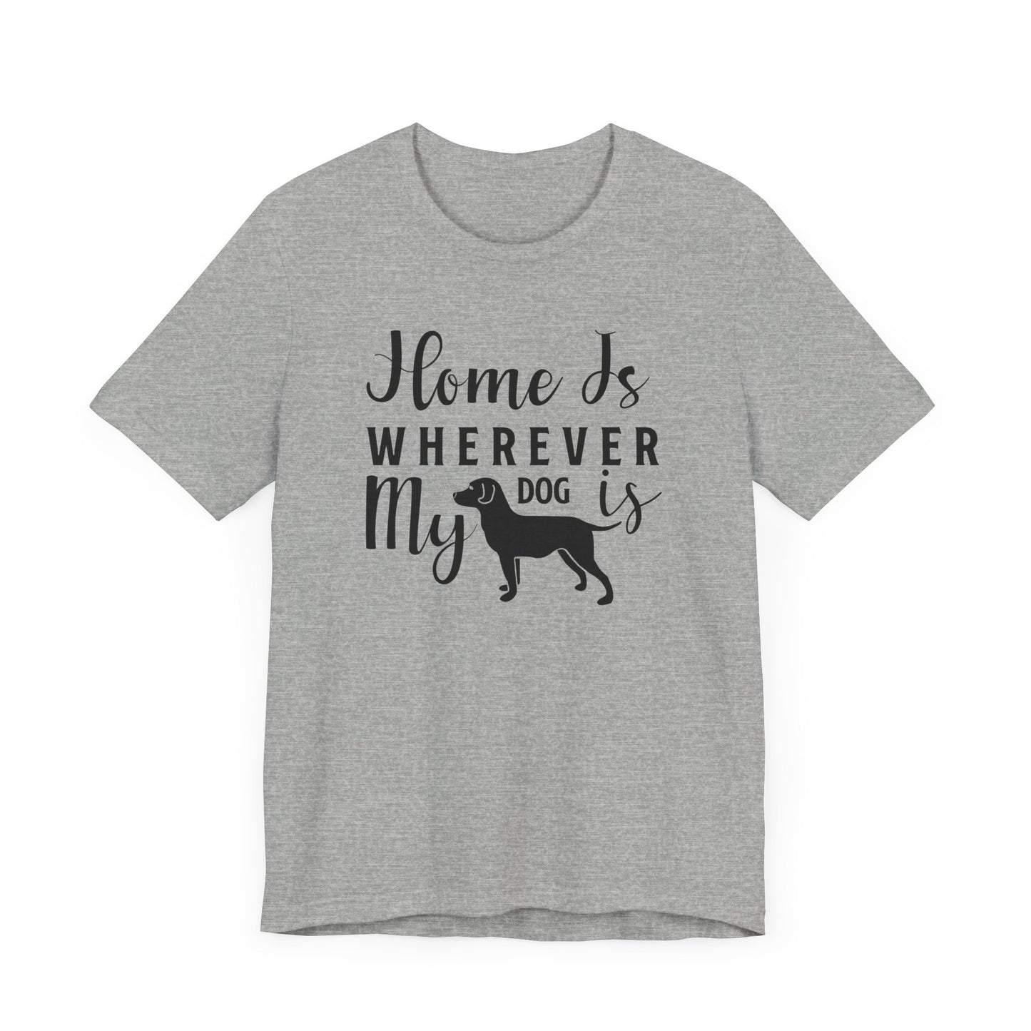 Home Is Where My Dog Is T-shirt, Dog Lover Tshirt, Animal Shirt, Unisex Shirt, Crewneck Shirt, Short Sleeve Tee, Gift for Him, Gift for Her