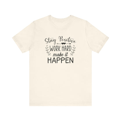 Stay positive Work Hard Make It Happen T-shirt, Positive Tshirt, Unisex Shirt, Crewneck Shirt, Short Sleeve Tee, Gift for Him, Gift for Her