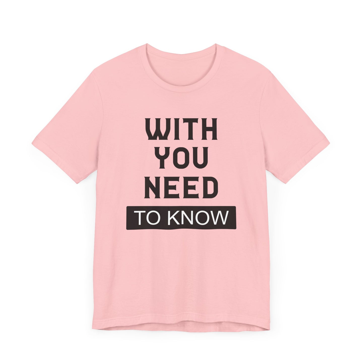 With You Need To Know T-shirt, Unisex T-shirt, Short Sleeve Tee, Positive Tee, lover Tshirt, Couple Shirt, Gift for Him, Gift for Her