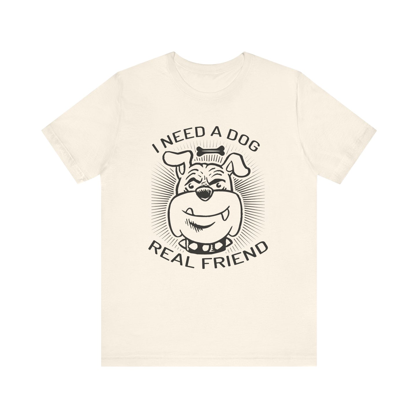 I Need A Dog Real Friend T-shirt, Dog Tshirt, Dog Lover Shirt, Unisex Shirt, Crewneck Shirt, Short Sleeve Tee, Gift for Him, Gift for Her