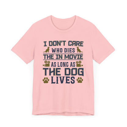 I Don't Care Who Dies T-shirt, Pet Tshirt, Dog Shirt, Animal Unisex Shirt, Crewneck Shirt, Short Sleeve Tee, Gift for Him, Gift for Her