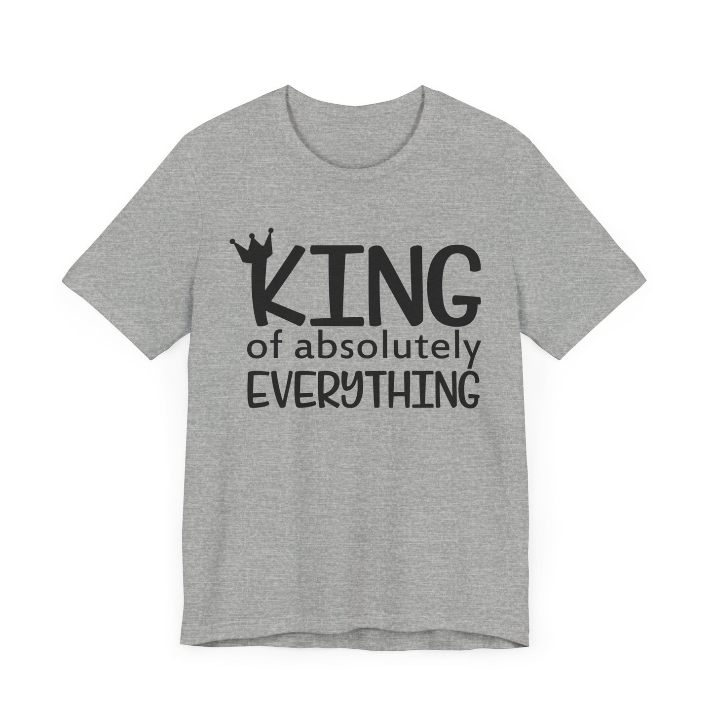 King Of Absolutely Everything T-shirt, King Tshirt, Pride Shirt, Unisex Shirt, Crewneck Shirt, Short Sleeve Tee, Gift for Him, Gift for Her