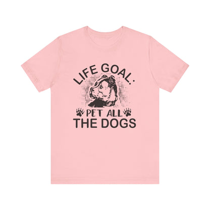 Life Goal Pet All The Dogs T-shirt, Dog Tshirt, Dog Lover Shirt, Unisex Shirt, Crewneck Shirt, Short Sleeve Tee, Gift for Him, Gift for Her