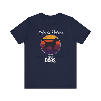 Life Is Better With Dogs T-shirt, Dog Tshirt, Pet Shirt, Unisex Shirt, Crewneck Shirt, Short Sleeve Tee, Gift for Him, Gift for Her