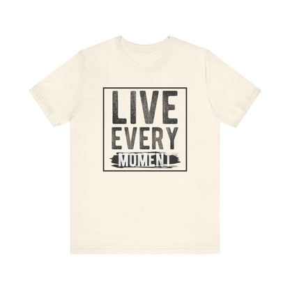 Live Every Moment T-shirt, Inspiration Tshirt, Enjoy Life Shirt, Unisex Shirt, Crewneck Shirt, Short Sleeve Tee, Gift for Him, Gift for Her