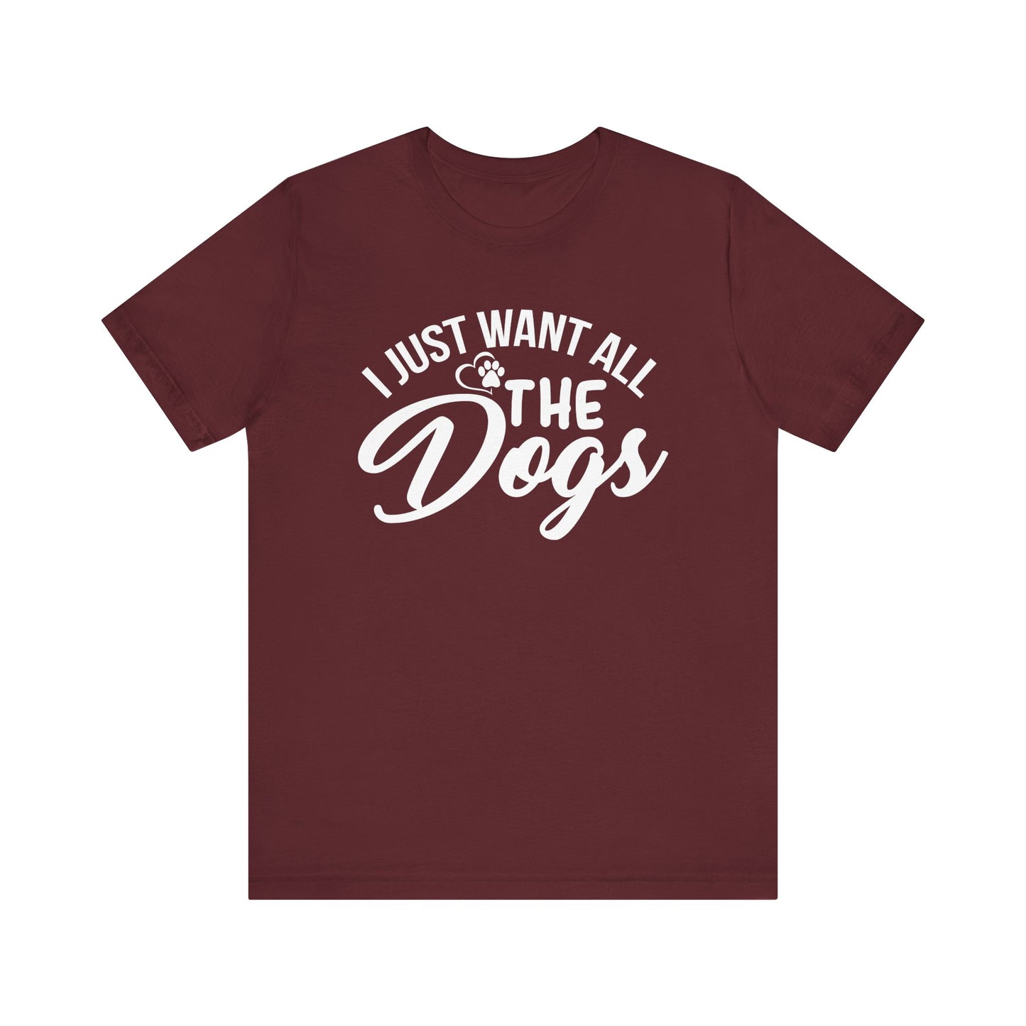 I Just Want All The Dogs T-shirt, Unisex T-shirt, Short Sleeve Tee, Dog Lover Tee, Animal Tshirt, Pet Shirt, Gift for Him, Gift for Her