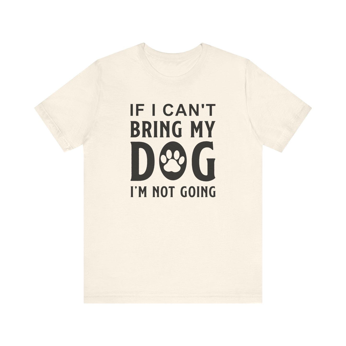 If I Can't Bring My Dog T-shirt, Dog Lover Tshirt, Pet Shirt, Unisex Shirt, Crewneck Shirt, Short Sleeve Tee, Gift for Him, Gift for Her