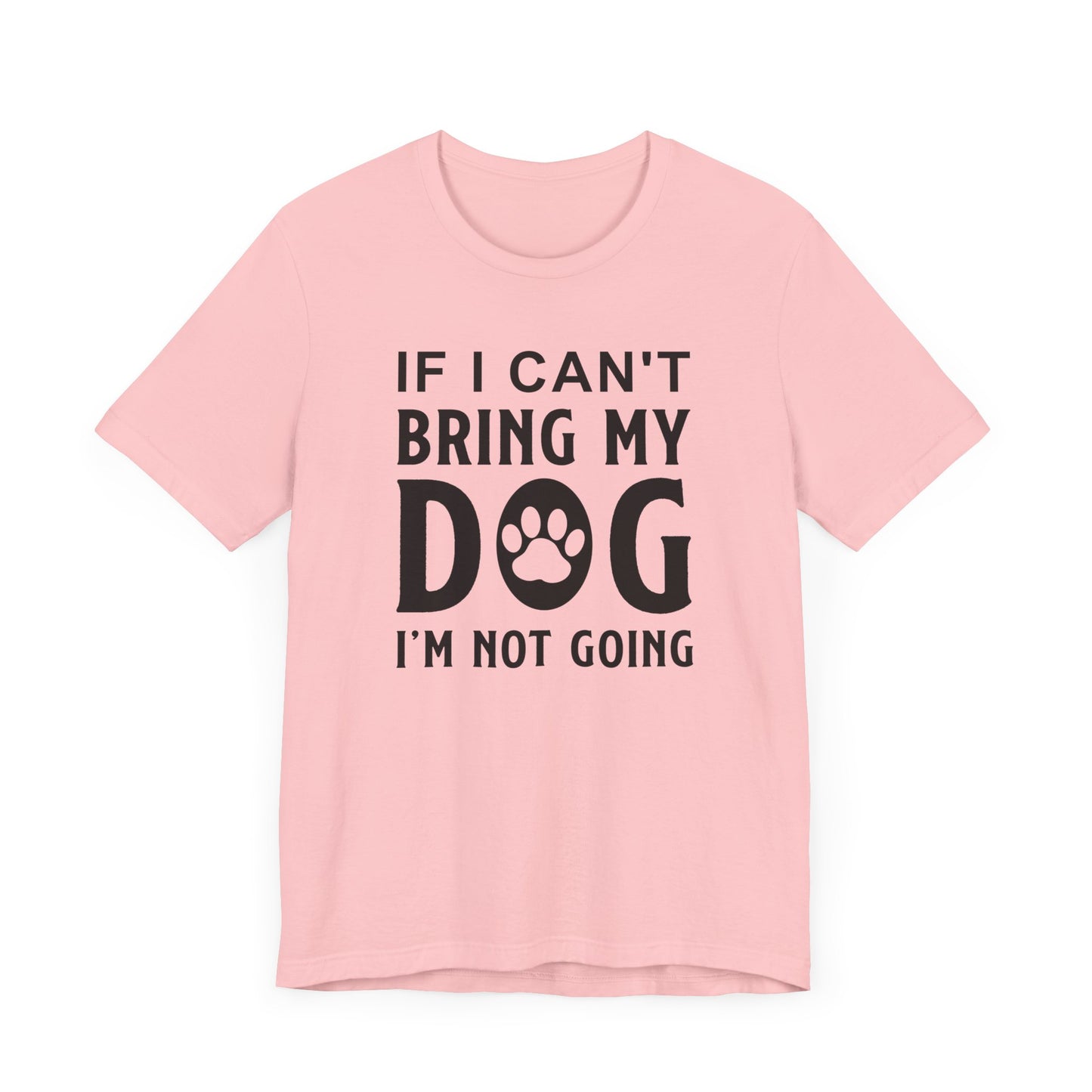 If I Can't Bring My Dog T-shirt, Dog Lover Tshirt, Pet Shirt, Unisex Shirt, Crewneck Shirt, Short Sleeve Tee, Gift for Him, Gift for Her