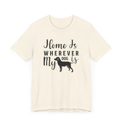 Home Is Where My Dog Is T-shirt, Dog Lover Tshirt, Animal Shirt, Unisex Shirt, Crewneck Shirt, Short Sleeve Tee, Gift for Him, Gift for Her