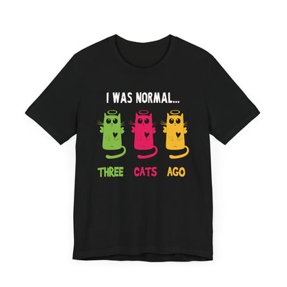 I Was Normal Three Cats Ago T-shirt, Cat Tshirt, Pet Love Shirt, Unisex Shirt, Crewneck Shirt, Short Sleeve Tee, Gift for Him, Gift for Her